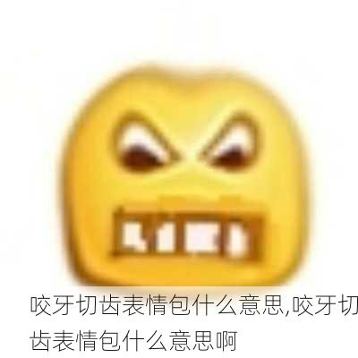 咬牙切齿表情包什么意思,咬牙切齿表情包什么意思啊