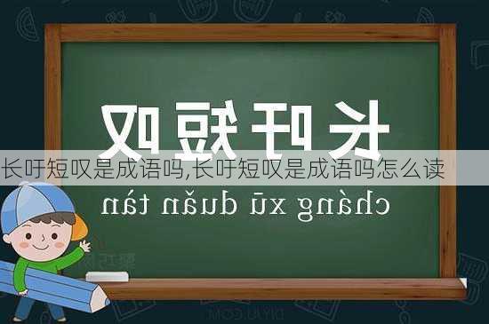 长吁短叹是成语吗,长吁短叹是成语吗怎么读