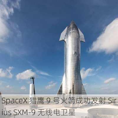 SpaceX 猎鹰 9 号火箭成功发射 Sirius SXM-9 无线电卫星