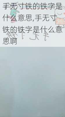 手无寸铁的铁字是什么意思,手无寸铁的铁字是什么意思啊