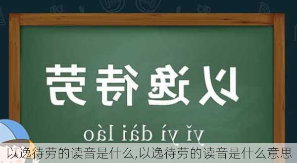 以逸待劳的读音是什么,以逸待劳的读音是什么意思