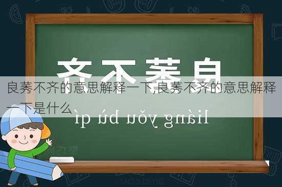 良莠不齐的意思解释一下,良莠不齐的意思解释一下是什么