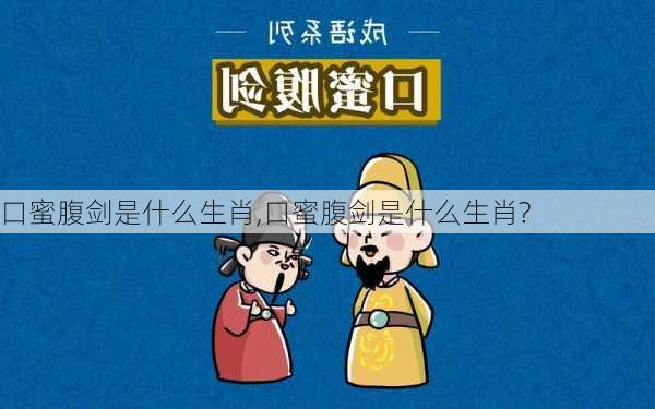 口蜜腹剑是什么生肖,口蜜腹剑是什么生肖?