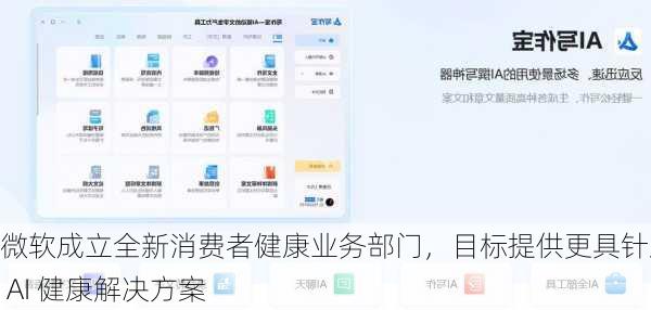 微软成立全新消费者健康业务部门，目标提供更具针对性 AI 健康解决方案