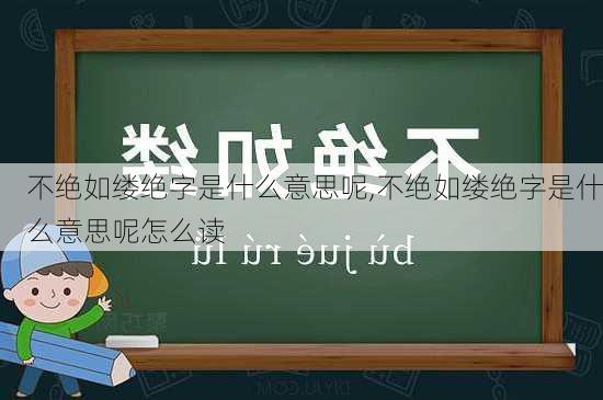 不绝如缕绝字是什么意思呢,不绝如缕绝字是什么意思呢怎么读