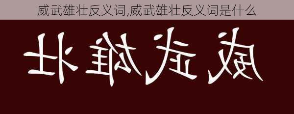 威武雄壮反义词,威武雄壮反义词是什么