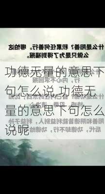 功德无量的意思下句怎么说,功德无量的意思下句怎么说呢