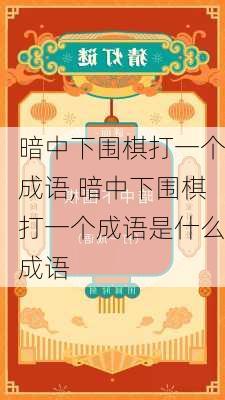 暗中下围棋打一个成语,暗中下围棋打一个成语是什么成语