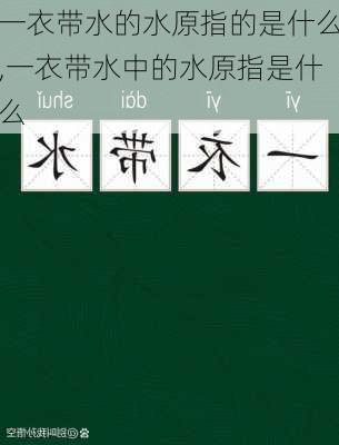 一衣带水的水原指的是什么,一衣带水中的水原指是什么