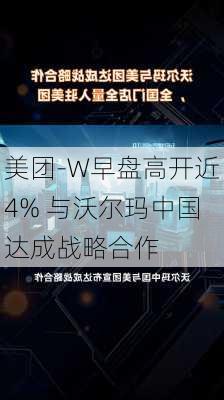 美团-W早盘高开近4% 与沃尔玛中国达成战略合作