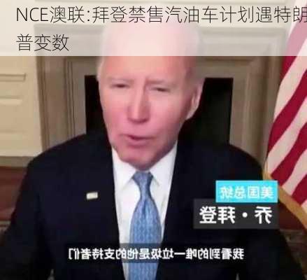 NCE澳联:拜登禁售汽油车计划遇特朗普变数