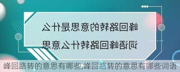 峰回路转的意思有哪些,峰回路转的意思有哪些词语