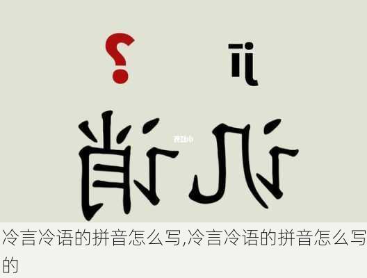 冷言冷语的拼音怎么写,冷言冷语的拼音怎么写的