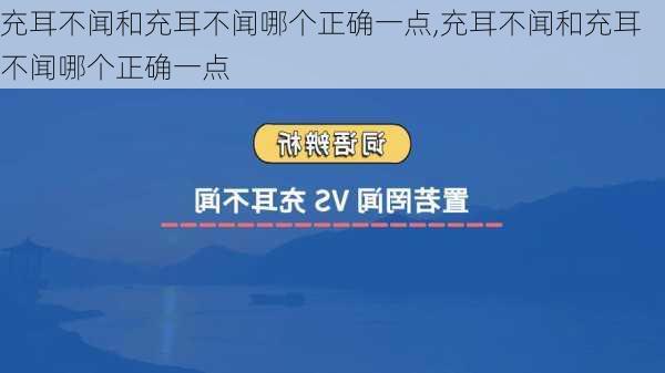 充耳不闻和充耳不闻哪个正确一点,充耳不闻和充耳不闻哪个正确一点