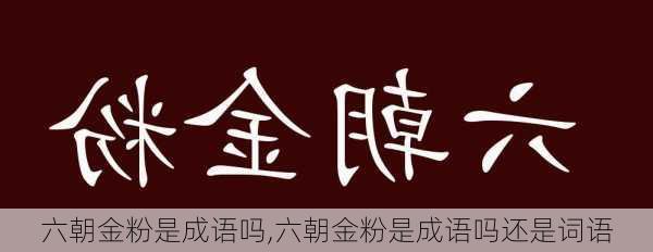 六朝金粉是成语吗,六朝金粉是成语吗还是词语