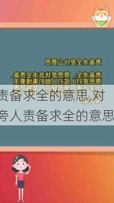 责备求全的意思,对旁人责备求全的意思