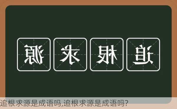 追根求源是成语吗,追根求源是成语吗?