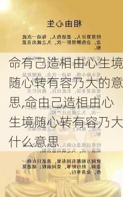 命有己造相由心生境随心转有容乃大的意思,命由己造相由心生境随心转有容乃大什么意思