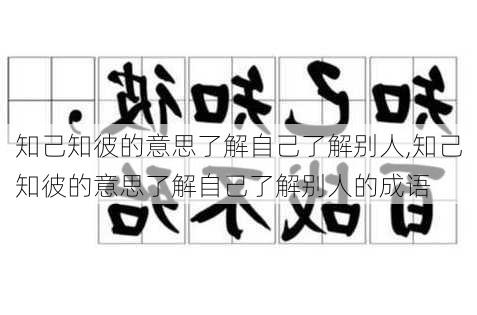 知己知彼的意思了解自己了解别人,知己知彼的意思了解自己了解别人的成语