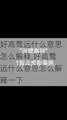 好高骛远什么意思怎么解释,好高骛远什么意思怎么解释一下