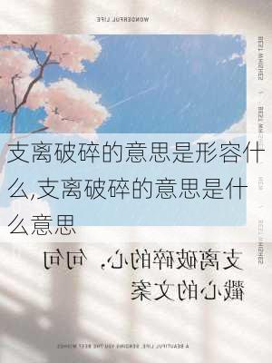 支离破碎的意思是形容什么,支离破碎的意思是什么意思